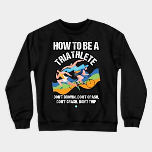 Triathlon: How To Be A Triathlet Gift Idea Crewneck Sweatshirt